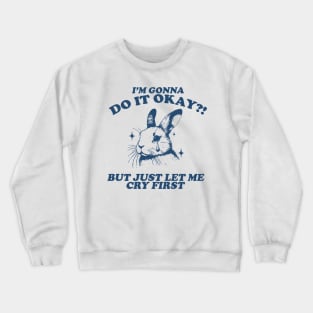 I Am Gonna Do It Okay Just Let Me Cry First T-Shirt, Retro 90s Unisex Adult Graphic T Shirt, Vintage T Shirt, Nostalgia T Shirt, 2000s Crewneck Sweatshirt